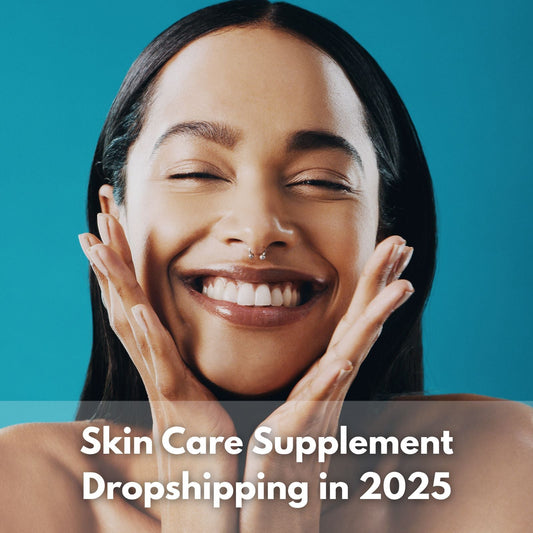 Skin Care Supplement Products to Dropship in 2025