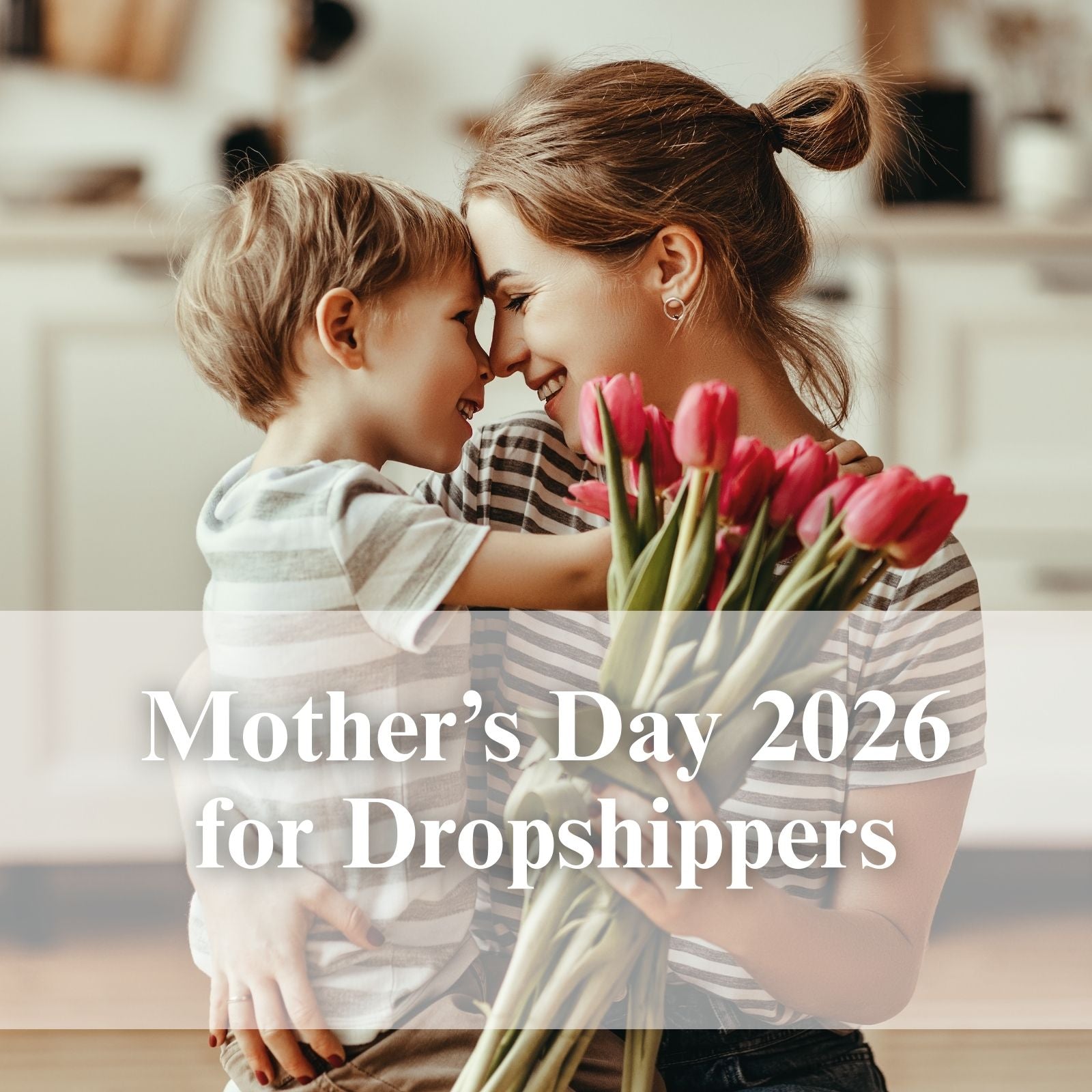Mother’s Day 2026 for Dropshippers: Winning Products and Marketing Strategies