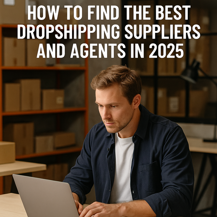 How to Find the Best Dropshipping Suppliers and Agents in 2025