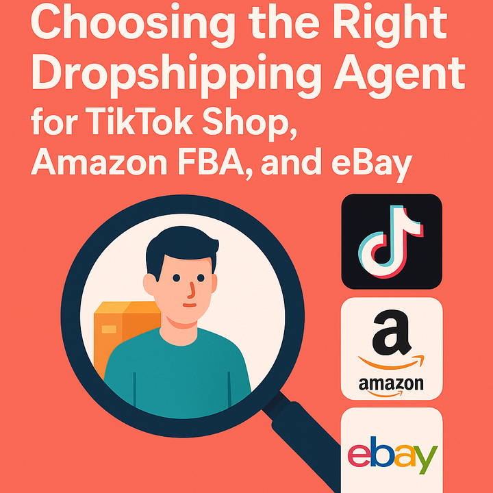 Choosing the Right Dropshipping Agent for TikTok Shop, Amazon FBA, and eBay