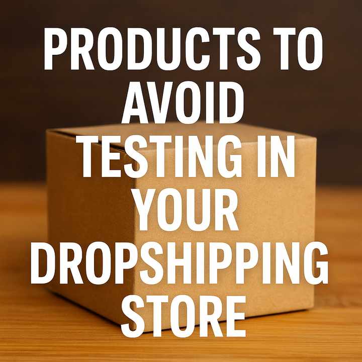 Products to avoid testing in your dropshipping store