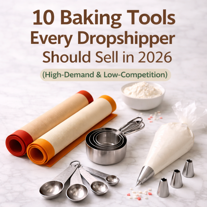 10 Baking Tools Every Dropshipper Should Sell in 2026 (High-Demand & Low-Competition)