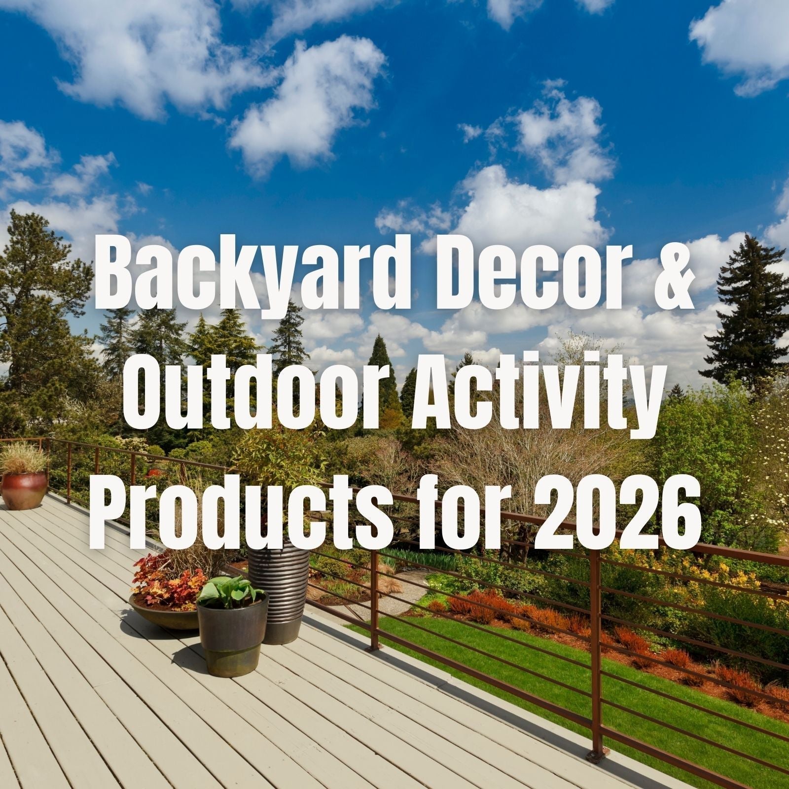Backyard Decor & Outdoor Activity Products for 2026: Trends, Best Sellers, and How People Are Redesigning Their Outdoor Spaces