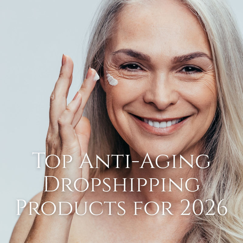 Best Anti-Aging Dropshipping Products to Sell in 2026