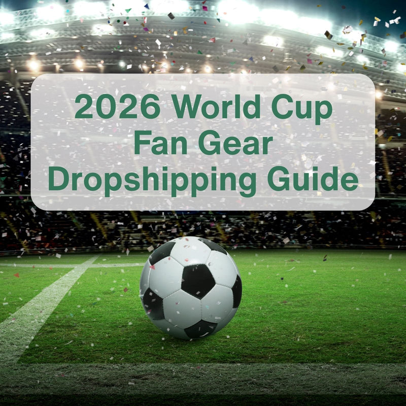 2026 World Cup Fan Gear Dropshipping Guide: Apparel, Cheering Accessories, and Watch Party Products