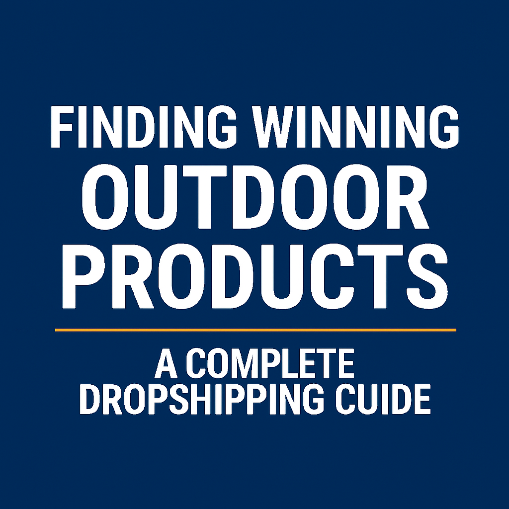 Finding Winning Outdoor Products: A Complete Dropshipping Guide