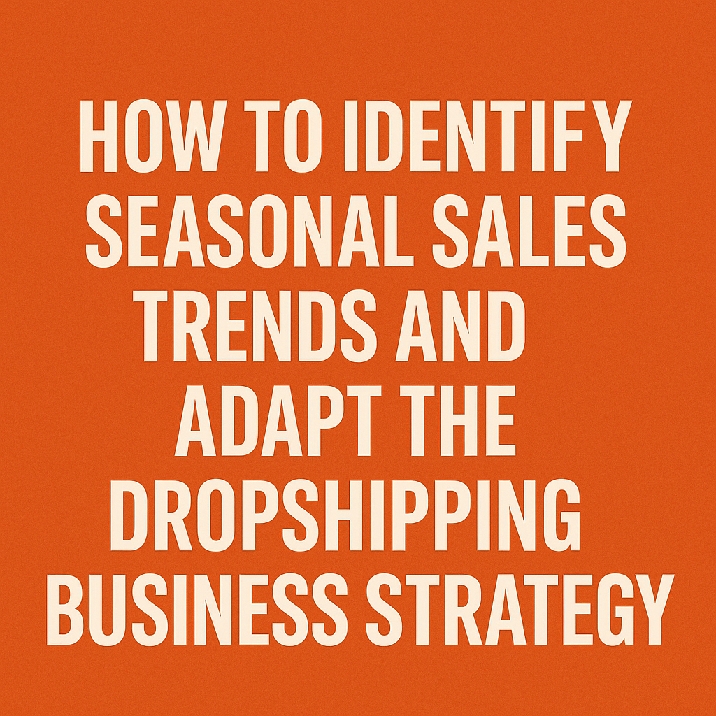 How to Identify Seasonal Sales Trends and Adapt the Dropshipping Business Strategy