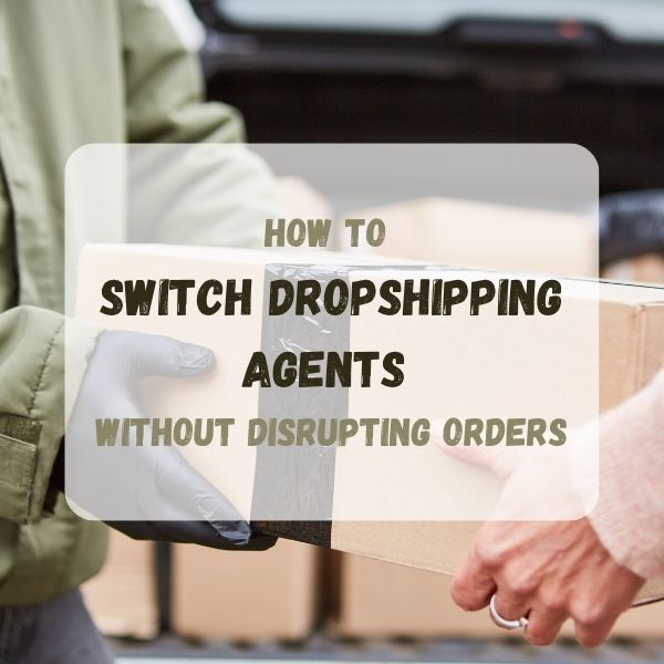 How to Switch Dropshipping Agents Without Disrupting Orders