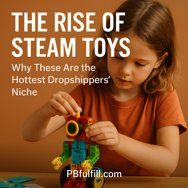 The Rise of STEAM Toys: Why These Are the Hottest Dropshippers’ Niche In 2026